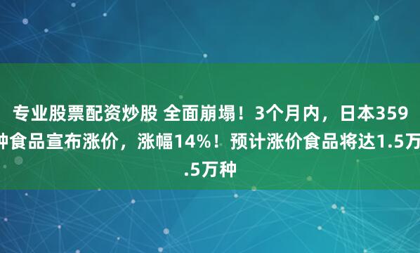 专业股票配资炒股 全面崩塌！3个月内，日本3593种食品宣布涨价，涨幅14%！预计涨价食品将达1.5万种